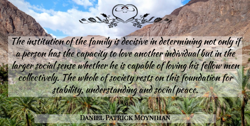 Daniel Patrick Moynihan Quote About Men, Capacity To Love, Understanding: The Institution Of The Family...