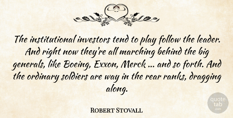 Robert Stovall Quote About Behind, Dragging, Follow, Investors, Marching: The Institutional Investors Tend To...