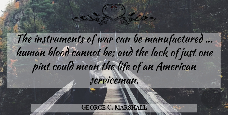 George C. Marshall Quote About War, Mean, Blood: The Instruments Of War Can...