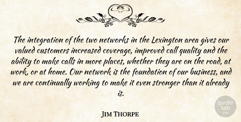 Jim Thorpe Quote About Ability, Area, Call, Calls, Customers: The Integration Of The Two...