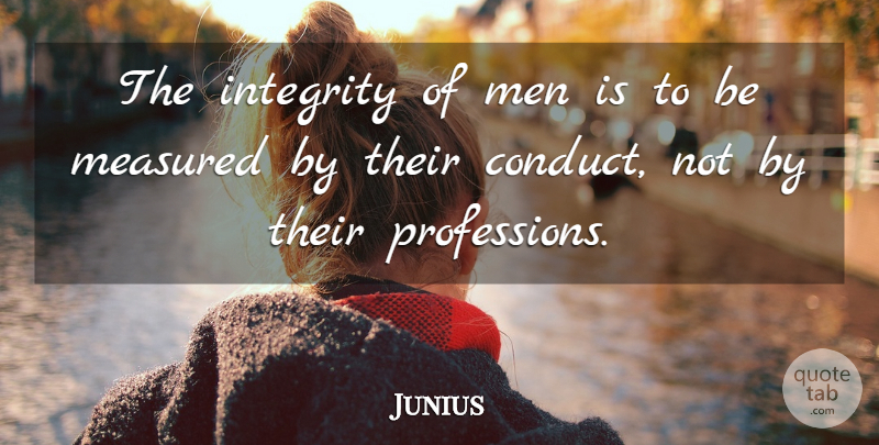 Junius Quote About Integrity, Men, Profession: The Integrity Of Men Is...
