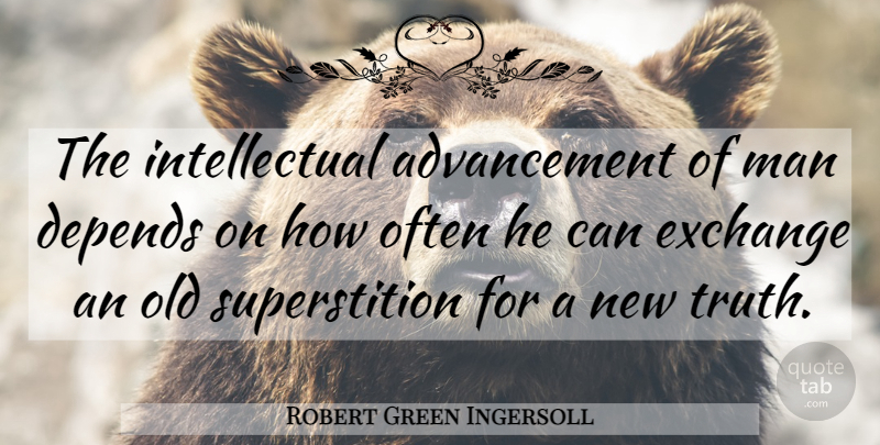 Robert Green Ingersoll Quote About Men, Religion, Intellectual: The Intellectual Advancement Of Man...