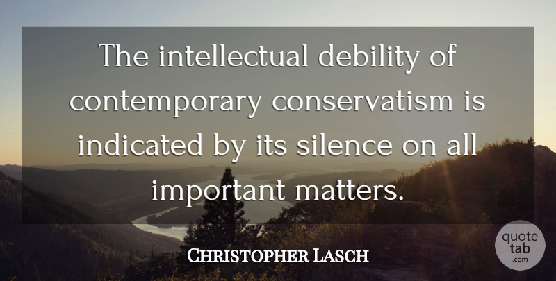 Christopher Lasch Quote About Silence, Intellectual, Important: The Intellectual Debility Of Contemporary...