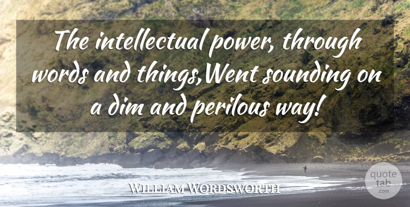 William Wordsworth Quote About Dim, Words: The Intellectual Power Through Words...