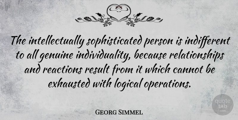 Georg Simmel Quote About Individuality, Exhausted, Individualism: The Intellectually Sophisticated Person Is...
