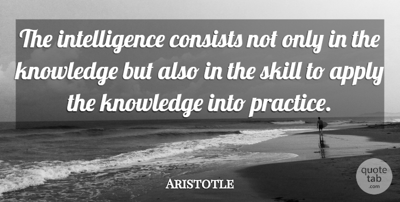 Aristotle Quote About Practice, Skills: The Intelligence Consists Not Only...