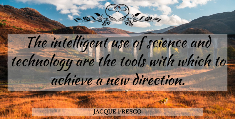 Jacque Fresco Quote About Intelligent, Technology, Use: The Intelligent Use Of Science...