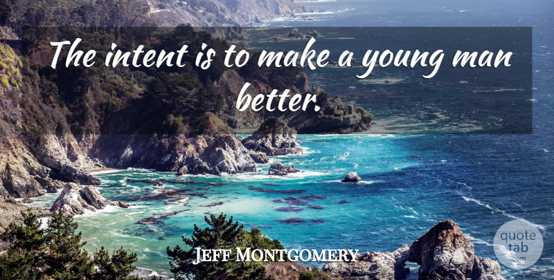 Jeff Montgomery Quote About Intent, Man: The Intent Is To Make...