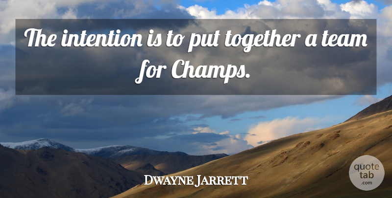 Dwayne Jarrett Quote About Intention, Team, Together: The Intention Is To Put...