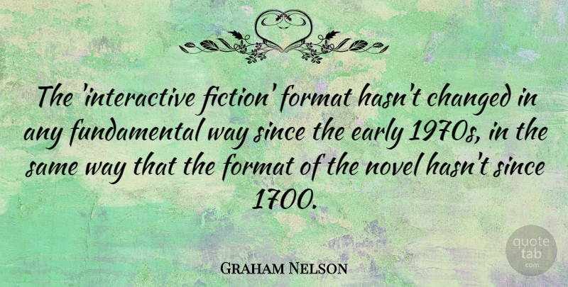 Graham Nelson Quote About Fundamentals, Way, Fiction: The Interactive Fiction Format Hasnt...