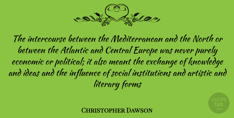 Christopher Dawson Quote About Europe, Ideas, Political: The Intercourse Between The Mediterranean...