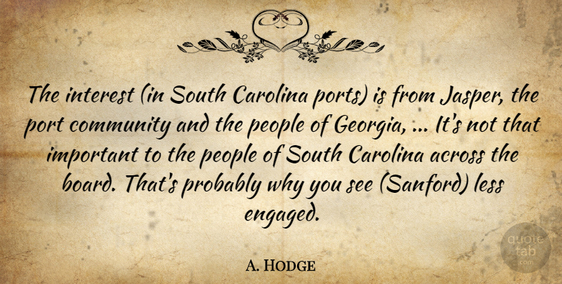 A. Hodge Quote About Across, Carolina, Community, Interest, Less: The Interest In South Carolina...