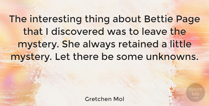 Gretchen Mol Quote About Interesting, Pages, Littles: The Interesting Thing About Bettie...