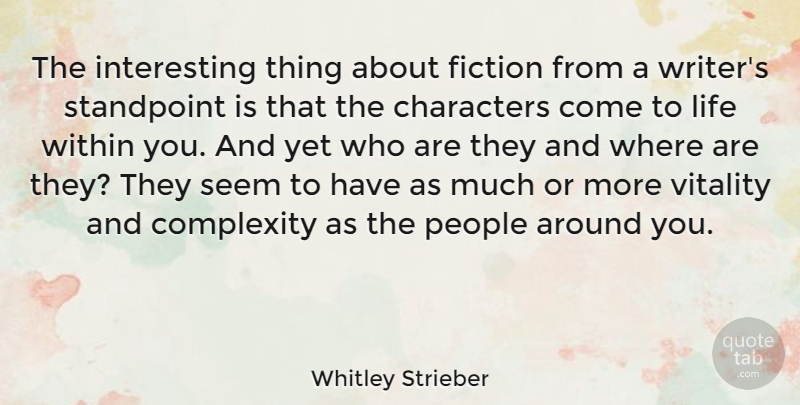 Whitley Strieber Quote About Character, Interesting, People: The Interesting Thing About Fiction...