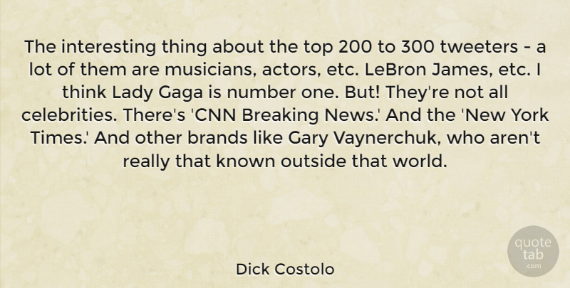 Dick Costolo Quote About Brands, Breaking, Gaga, Gary, Known: The Interesting Thing About The...