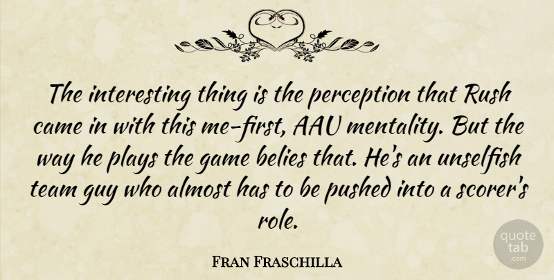 Fran Fraschilla Quote About Almost, Came, Game, Guy, Perception: The Interesting Thing Is The...