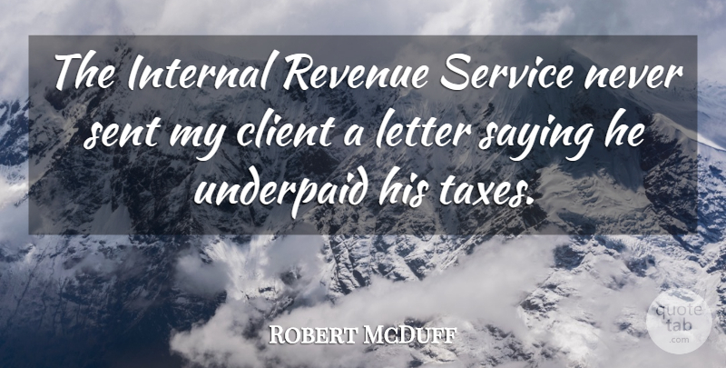 Robert McDuff Quote About Client, Internal, Letter, Revenue, Saying: The Internal Revenue Service Never...