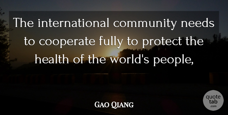Gao Qiang Quote About Community, Cooperate, Fully, Health, Needs: The International Community Needs To...