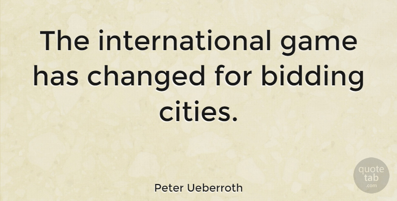 Peter Ueberroth Quote About Games, Cities, Bidding: The International Game Has Changed...