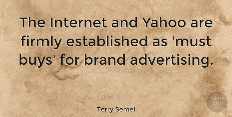 Terry Semel Quote About Advertising, Internet, Brands: The Internet And Yahoo Are...