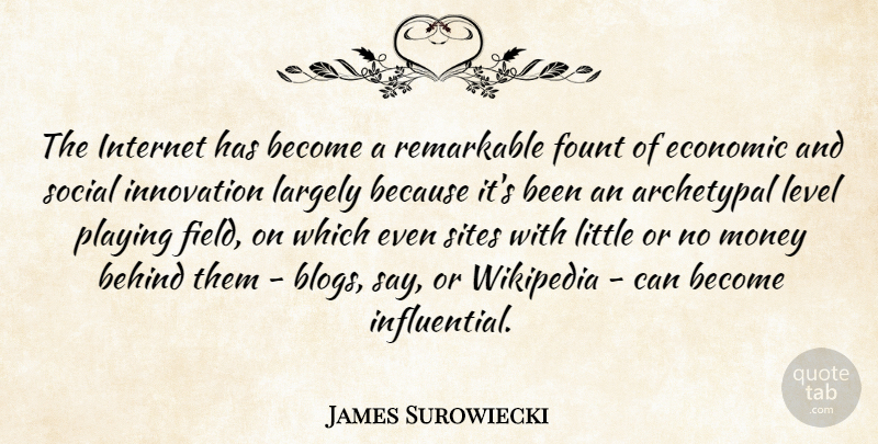 James Surowiecki Quote About Innovation, Level Playing Field, Levels: The Internet Has Become A...