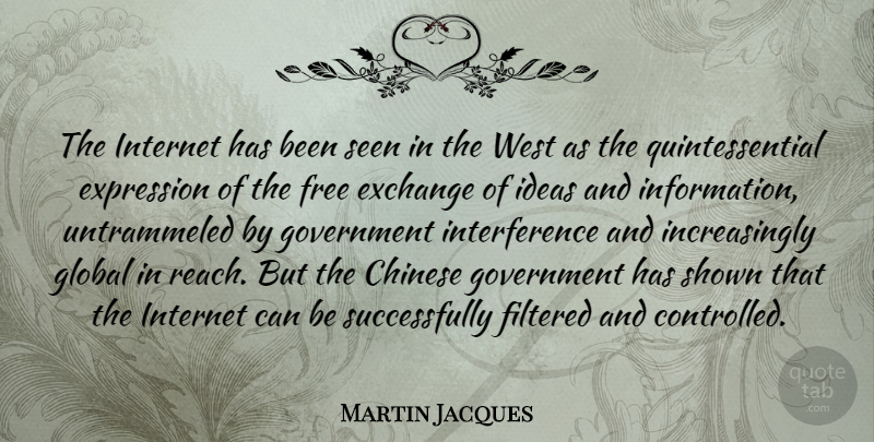 Martin Jacques Quote About Chinese, Exchange, Expression, Filtered, Free: The Internet Has Been Seen...