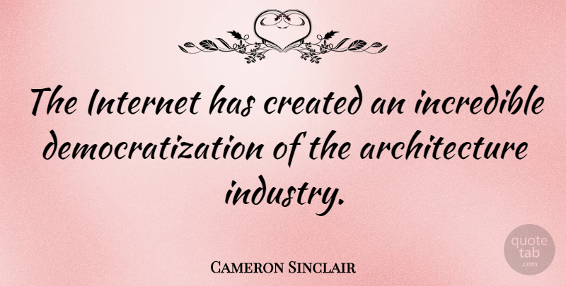 Cameron Sinclair Quote About Architecture, Internet, Incredibles: The Internet Has Created An...