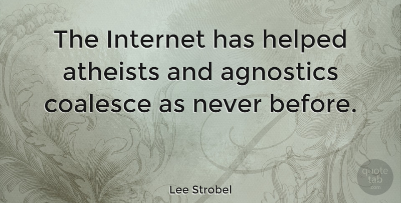 Lee Strobel Quote About Atheist, Internet: The Internet Has Helped Atheists...