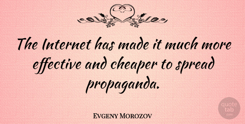 Evgeny Morozov Quote About Internet, Propaganda, Made: The Internet Has Made It...
