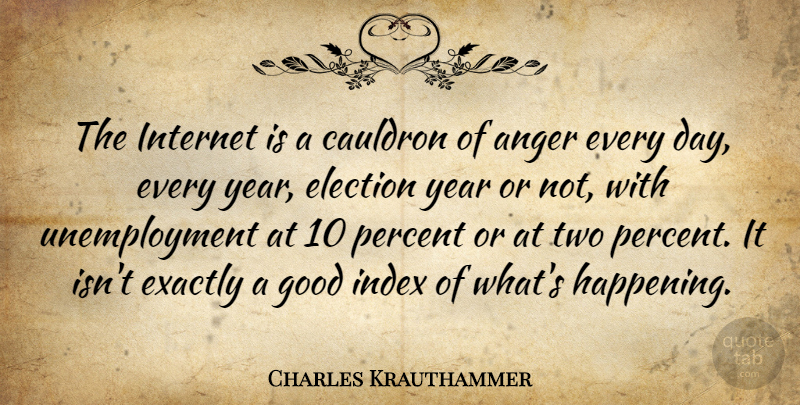 Charles Krauthammer Quote About Anger, Cauldron, Election, Exactly, Good: The Internet Is A Cauldron...
