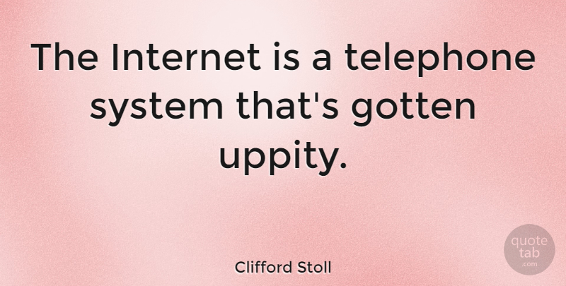 Clifford Stoll Quote About Technology, Telephones, Internet Users: The Internet Is A Telephone...