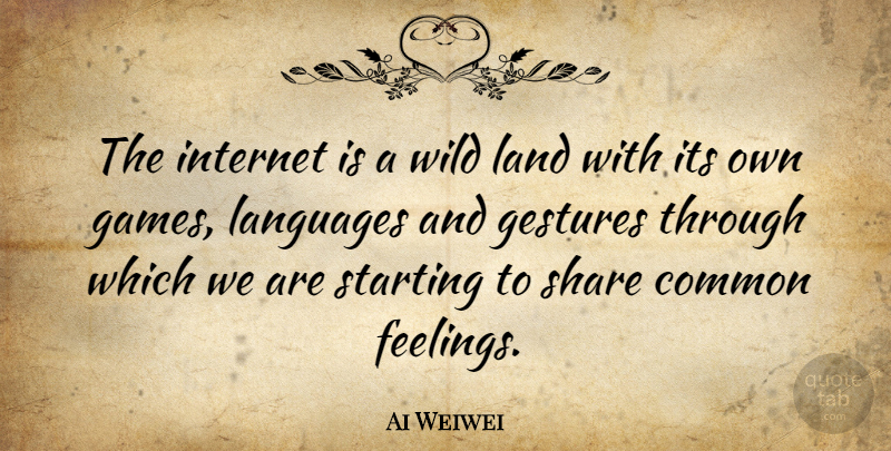 Ai Weiwei Quote About Common, Gestures, Land, Languages, Share: The Internet Is A Wild...