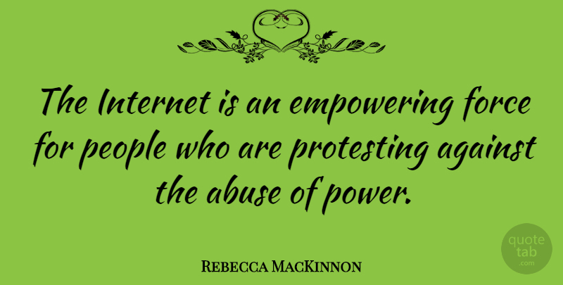 Rebecca MacKinnon Quote About People, Empowering, Abuse: The Internet Is An Empowering...