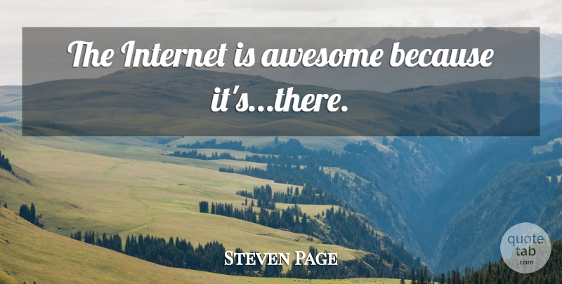 Steven Page Quote About Internet: The Internet Is Awesome Because...