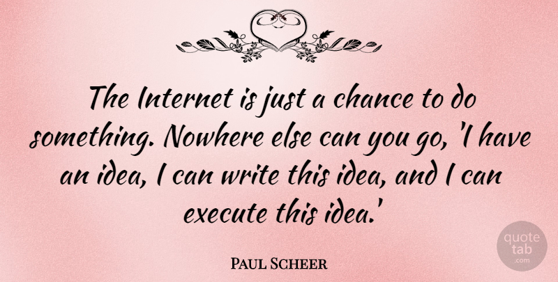 Paul Scheer Quote About Chance, Execute: The Internet Is Just A...