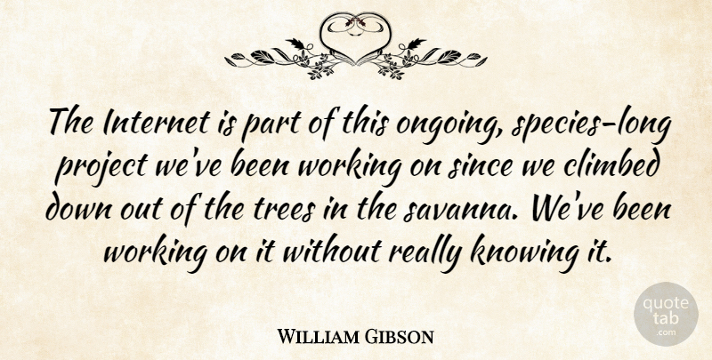 William Gibson Quote About Knowing, Long, Tree: The Internet Is Part Of...