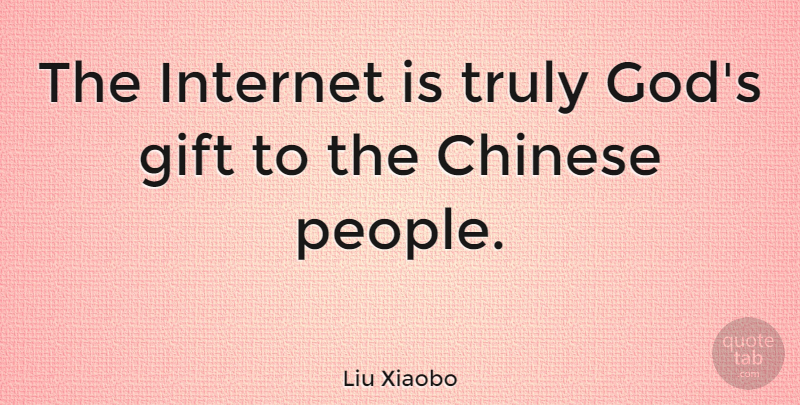 Liu Xiaobo Quote About People, Chinese, Internet: The Internet Is Truly Gods...