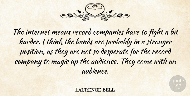 Laurence Bell Quote About Bands, Bit, Companies, Company, Desperate: The Internet Means Record Companies...