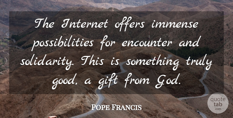 Pope Francis Quote About Encounters, Internet, Possibility: The Internet Offers Immense Possibilities...