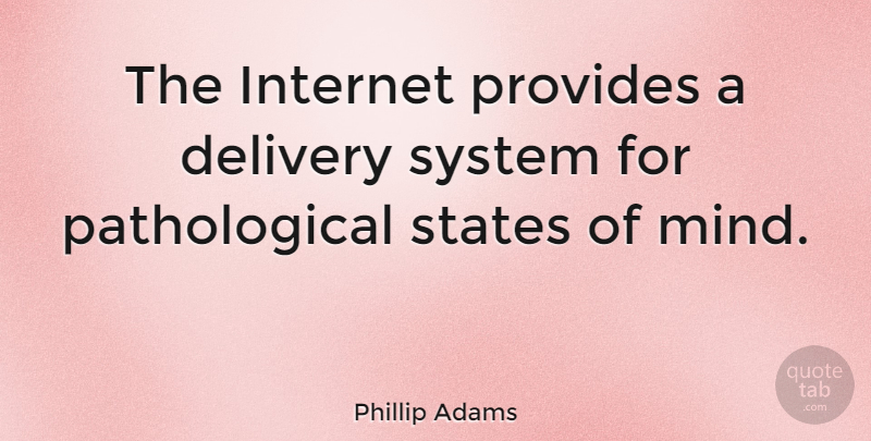 Phillip Adams Quote About Mind, Internet, States: The Internet Provides A Delivery...