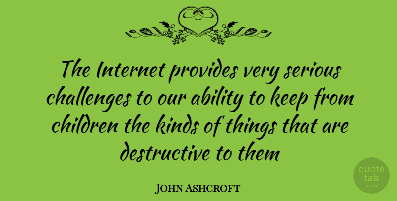 John Ashcroft Quote About Children, Challenges, Serious: The Internet Provides Very Serious...