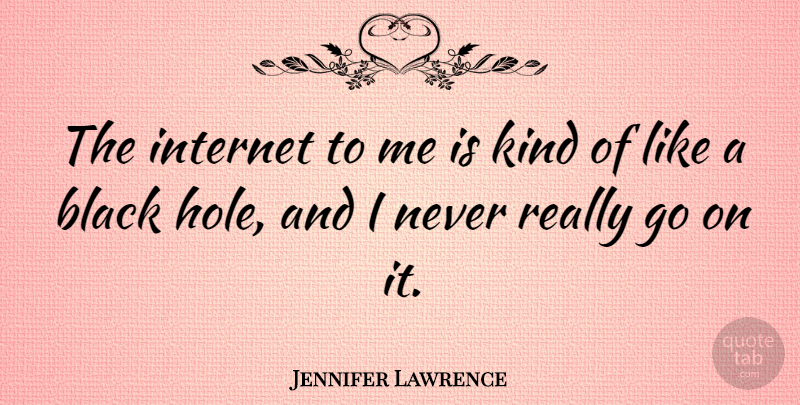 Jennifer Lawrence Quote About Black, Goes On, Kind: The Internet To Me Is...