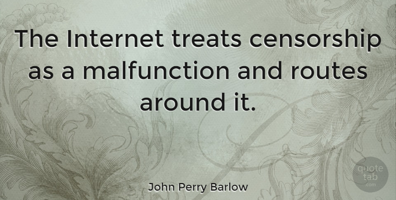John Perry Barlow Quote About Technology, Censorship, Internet: The Internet Treats Censorship As...