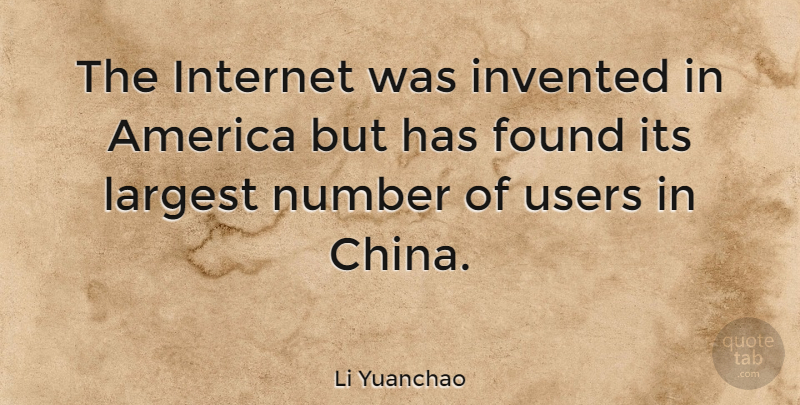 Li Yuanchao Quote About America, Invented, Largest, Number, Users: The Internet Was Invented In...