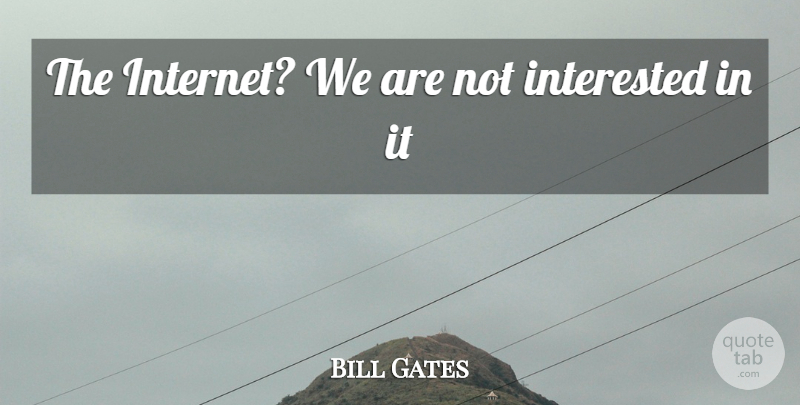 Bill Gates Quote About Microsoft, Internet, Not Interested: The Internet We Are Not...