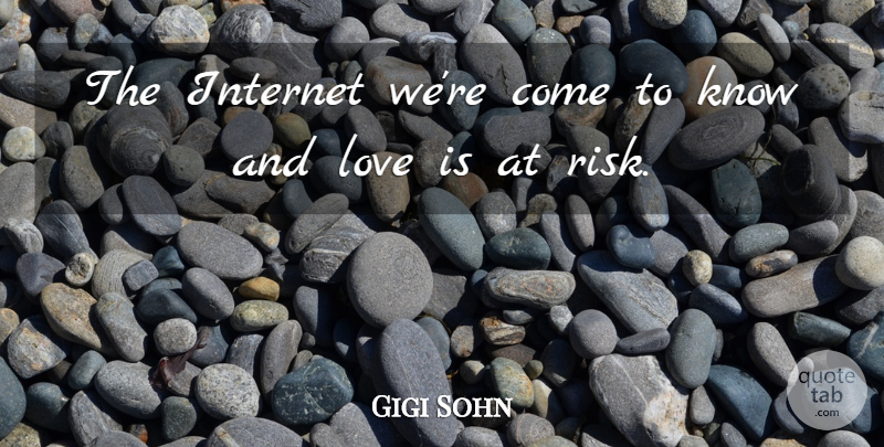 Gigi Sohn Quote About Internet, Love: The Internet Were Come To...