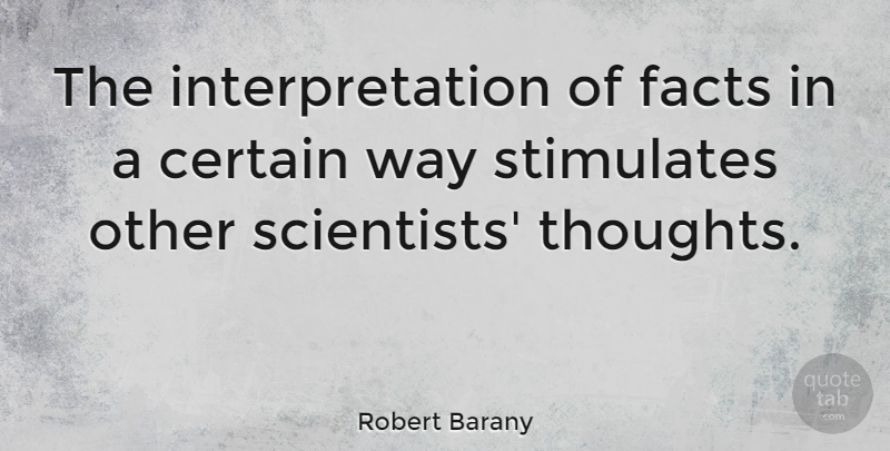Robert Barany Quote About Certain, Stimulates: The Interpretation Of Facts In...