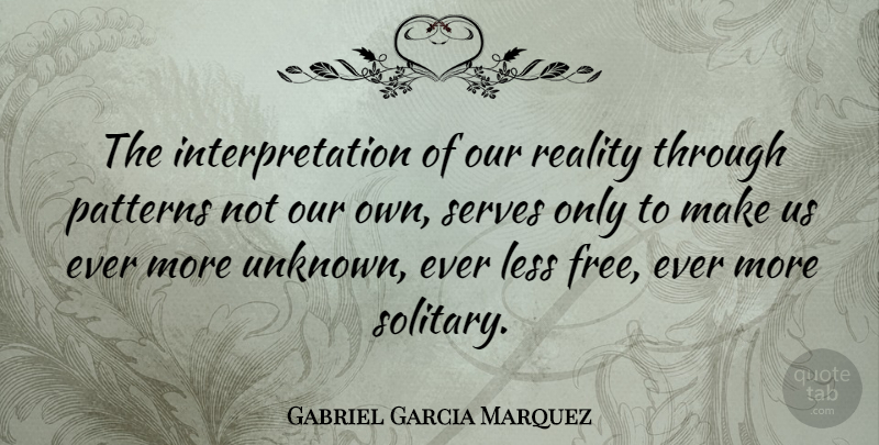 Gabriel Garcia Marquez Quote About Reality, Literature, Patterns: The Interpretation Of Our Reality...