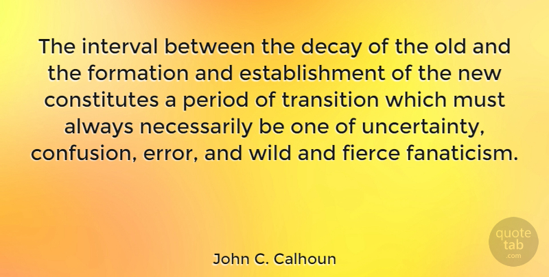John C. Calhoun Quote About Errors, Confusion, Decay: The Interval Between The Decay...