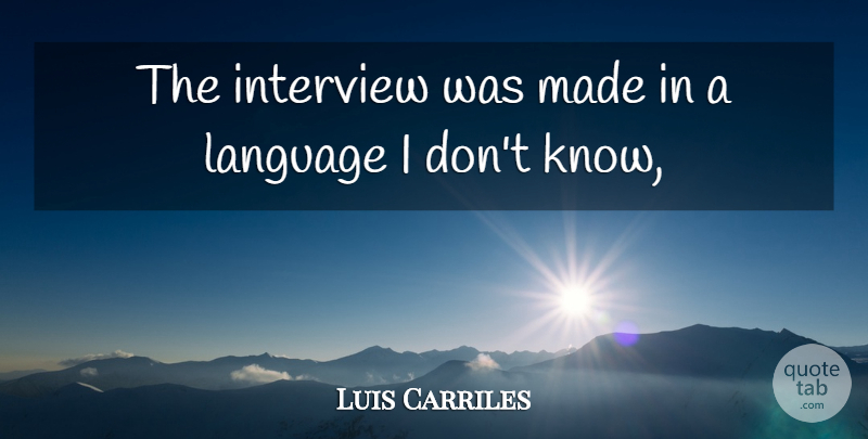 Luis Carriles Quote About Interview, Language: The Interview Was Made In...